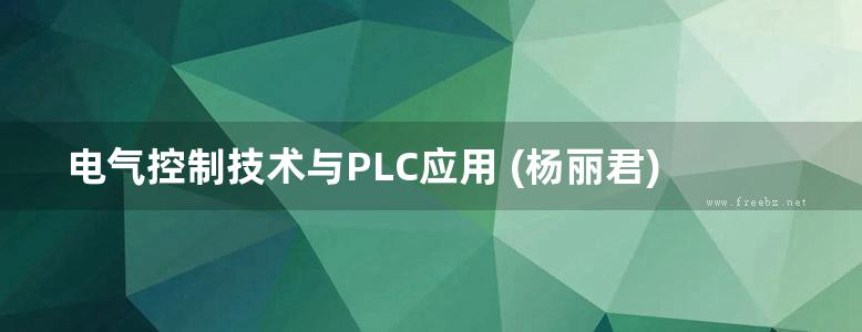 电气控制技术与PLC应用 (杨丽君) (2018版)